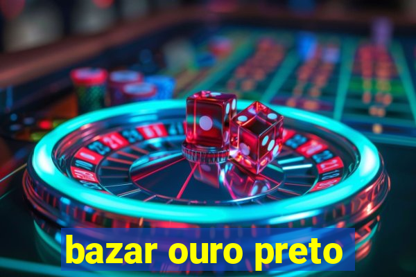 bazar ouro preto